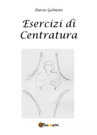 Esercizi di centratura di Dario Gelmini, 2018, Youcanprint