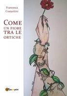 Come un fiore tra le ortiche di Francesca Costantini, 2017, Youcanprint