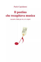 Il postino che recapitava musica. Racconti e fiabe per zie, zii e nipoti di Paol