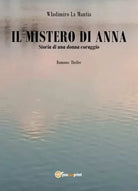 Il mistero di Anna Storia di una donna coraggio di Wladimiro La Mantia