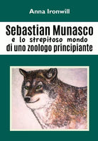 Sebastian Munasco e lo strepitoso mondo di uno zoologo principiante di Anna Iro