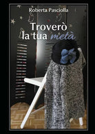 Trovero la tua meta, Roberta Pasciolla, 2017, Youcanprint - ER