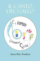 Il canto del gallo E i rumori divennero suoni di Anna Rita Tombari
