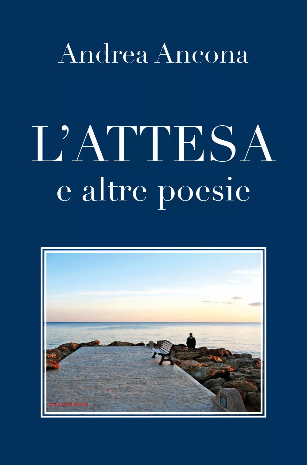 L’attesa e altre poesie di Andrea Ancona, 2018, Youcanprint
