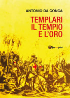 Templari il Tempio e l’Oro di Antonio Da Conca, 2017, Youcanprint