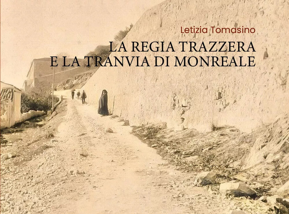 La Regia Trazzera e la Tranvia di Monreale di Letizia Tomasino, 2020, Youcanpr