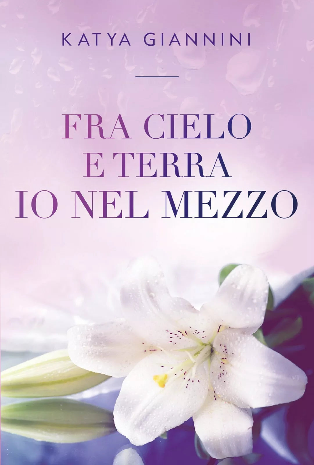 Fra cielo e terra io nel mezzo di Katya Giannini, 2021, Youcanprint