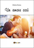 Un amore cosi di Gloria Frezza, 2015, Youcanprint
