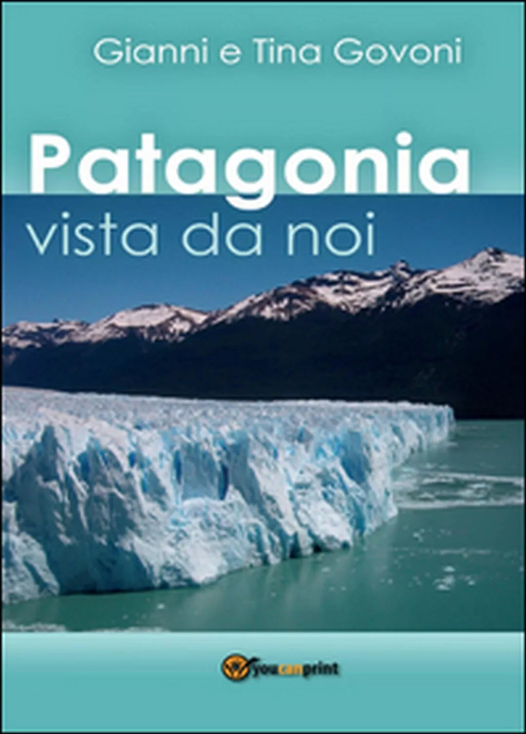 Patagonia vista da noi di Gianni Govoni, Tina Govoni, 2016, Youcanprint