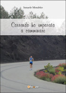 Correndo ho imparato a camminare di Ismaele Morabito, 2016, Youcanprint
