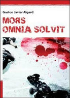 Mors omnia solvit di Gaston Javier Algard, 2011, Youcanprint