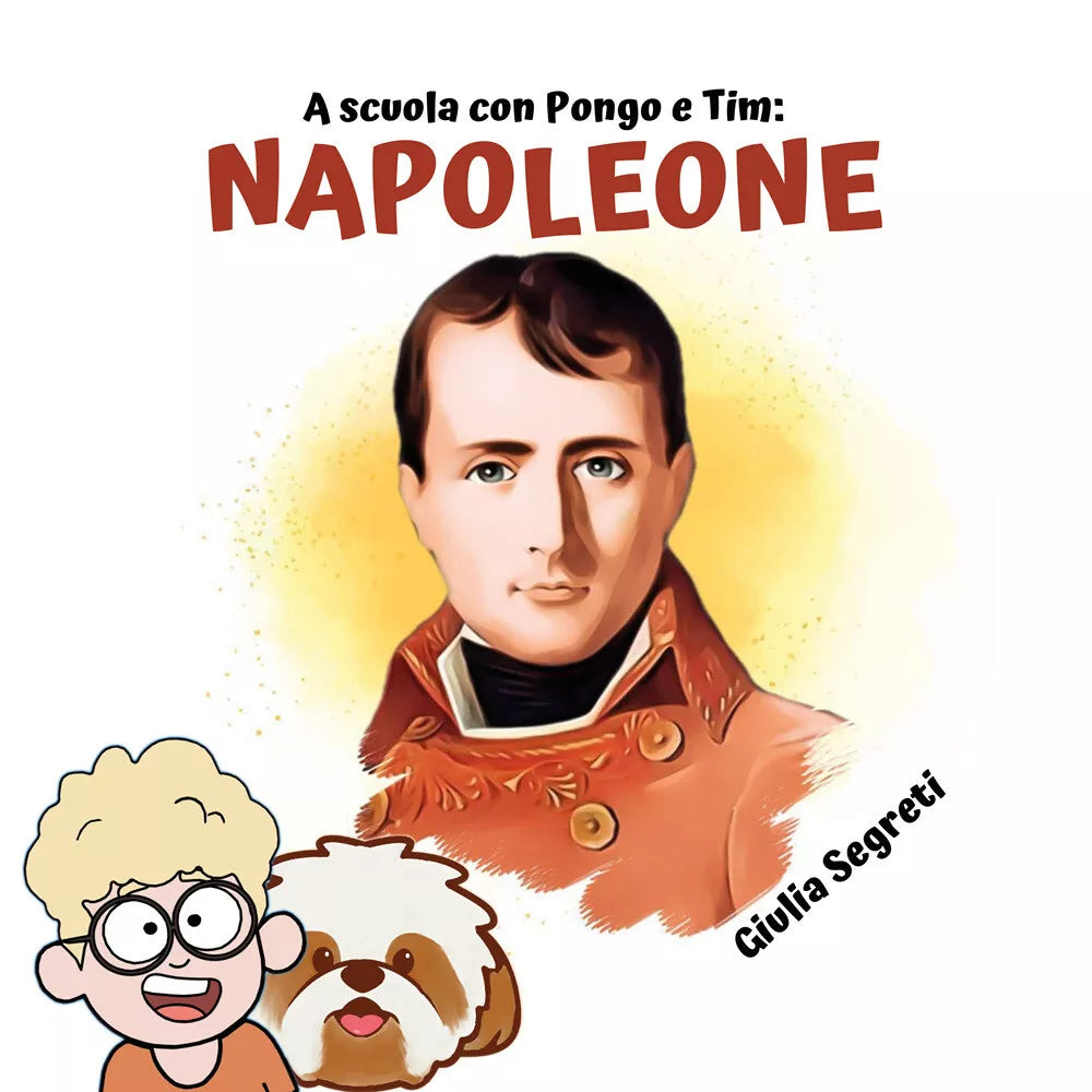 A scuola con Pongo e Tim: NAPOLEONE. Collana libri per bambini 5-12 anni: Ediz.