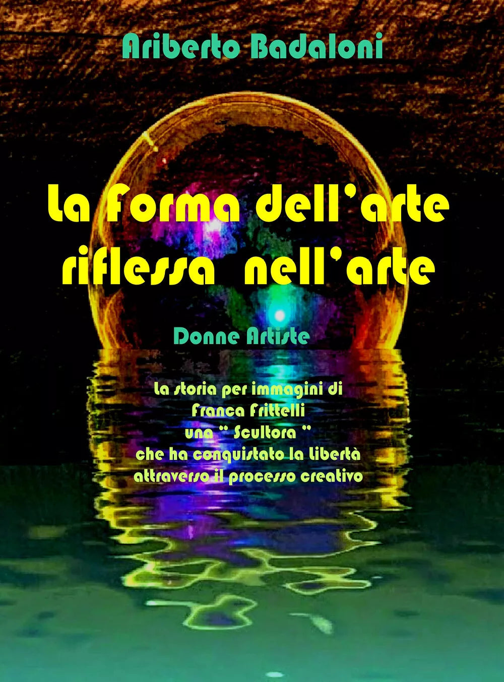 La forma dell’arte riflessa nell’arte di Ariberto Badaloni, 2021, Youcanprint