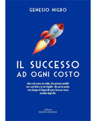 Il Successo Ad Ogni Costo - Genesio Nigro, 2017, Edizioni Magna Graecia
