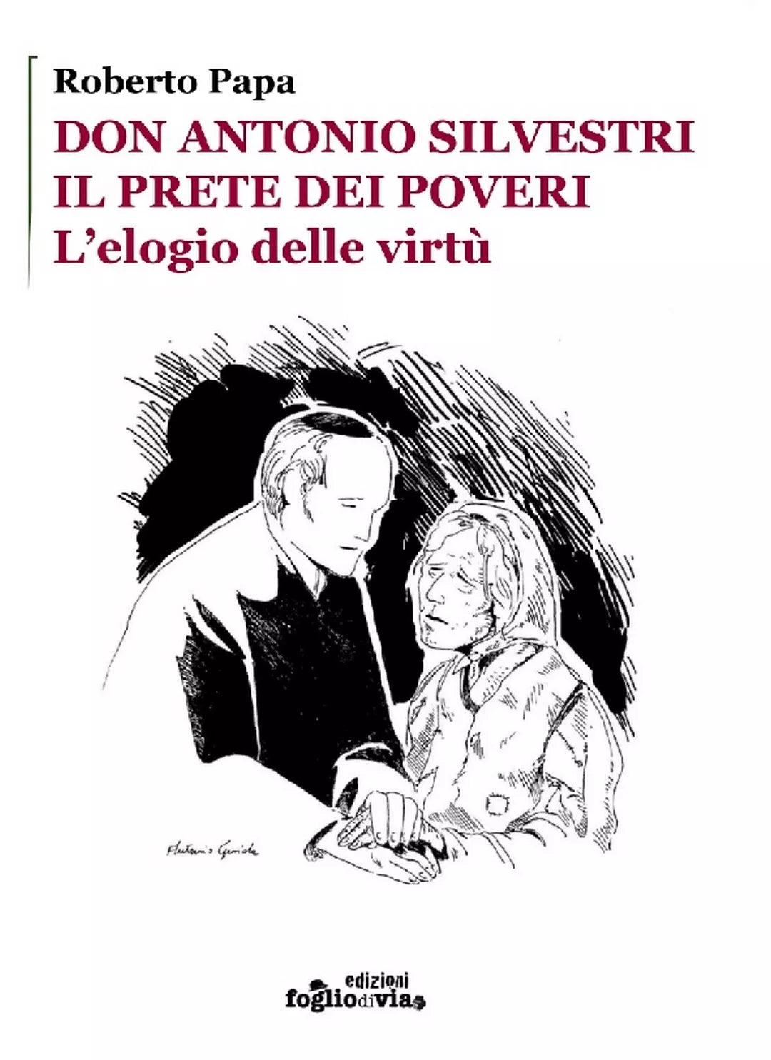 Don Antonio Silvestri, il prete dei poveri. Elogio delle virtu. di Roberto Papa