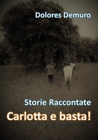 Carlotta e Basta! di Dolores Demuro, 2018, Youcanprint