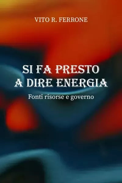 Si fa presto a dire energia Fonti risorse e governo di Vito R Ferrone