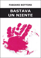 Bastava un niente di Fabiano Bottoni, 2016, Youcanprint