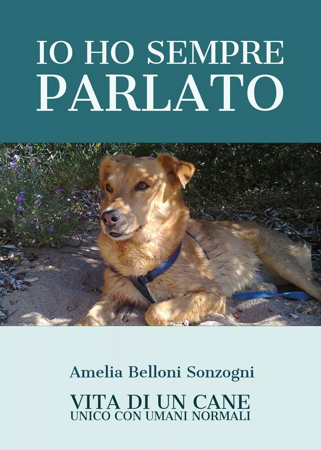 Io ho sempre parlato. Vita di un cane unico con umani normali di Amelia Belloni