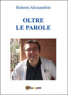 Oltre le parole di Roberto Alessandrini, 2016, Youcanprint