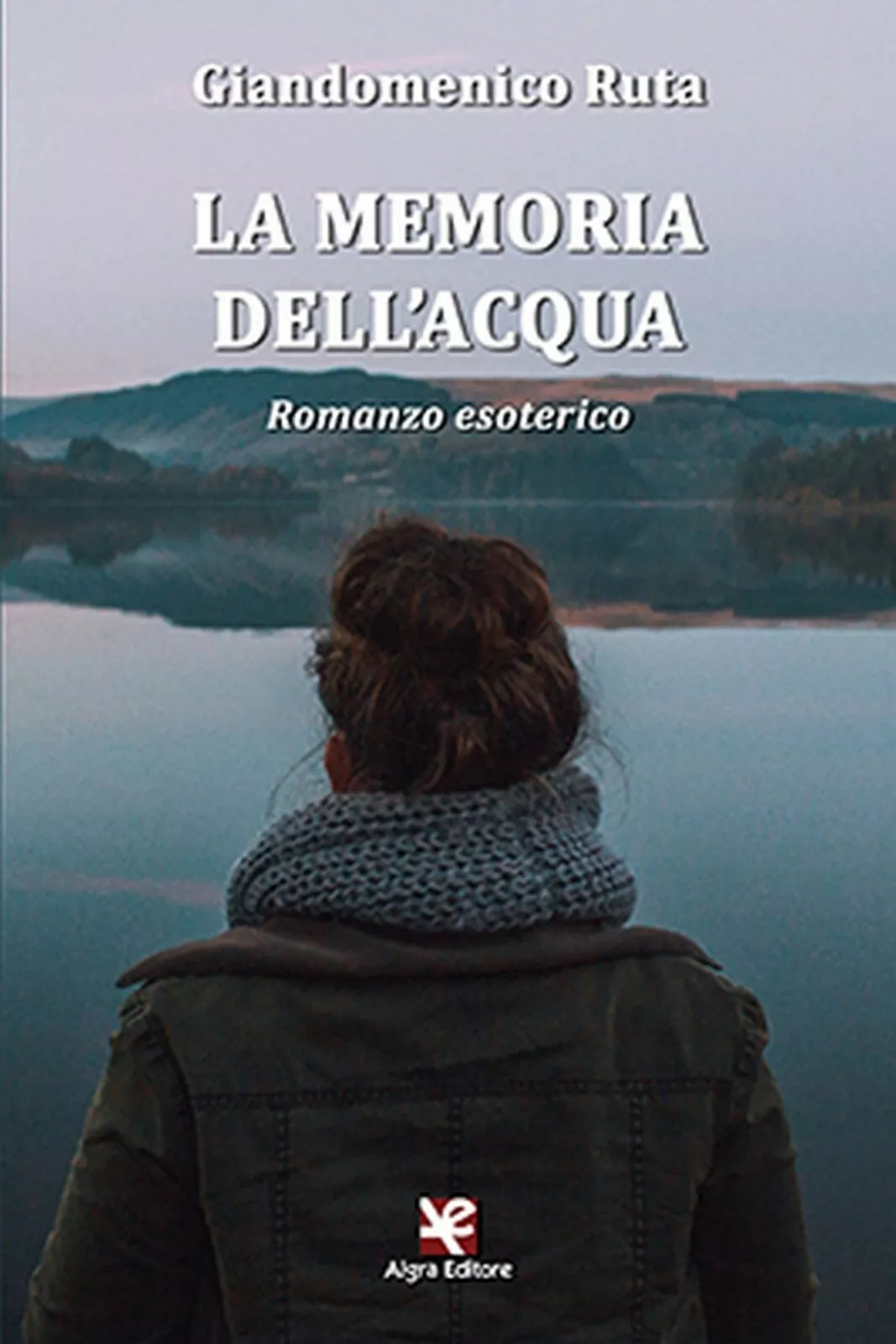 La memoria dell’acqua. Romanzo esoterico di Giandomenico Ruta, Algra Editore