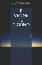 E VENNE IL GIORNO di Luca Corvino