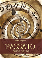 Passato. Unica scelta di Lidia Rugiero, 2014, Youcanprint