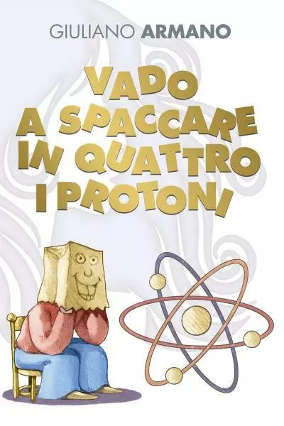 Vado a spaccare in quattro i protoni di Giuliano Armano