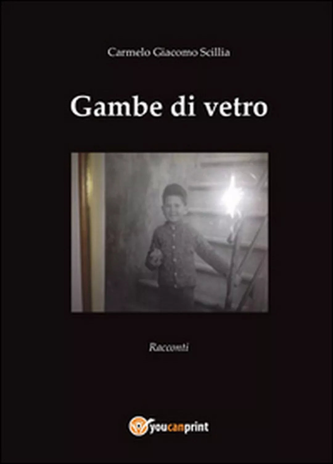 Gambe di vetro di Carmelo Giacomo Scillia, 2015, Youcanprint