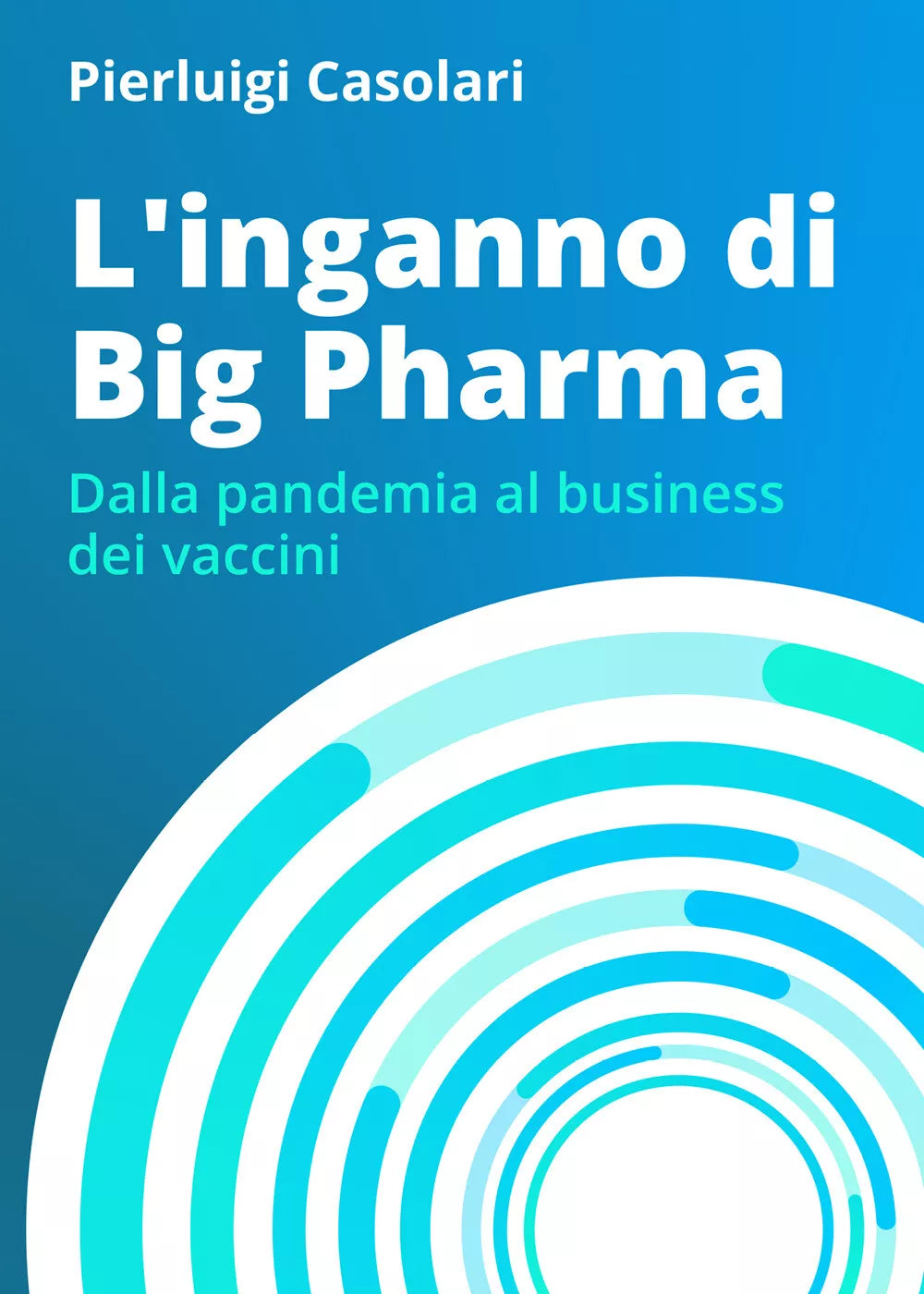 L Inganno di Big Pharma Dalla pandemia al business dei vaccini di Pierluigi Cas