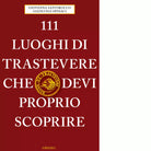 111 LUOGHI DI TRASTEVERE CHE DEVI PROPRIO SCOPRIRE di Santirocco G