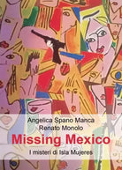 Missing Mexico I misteri di Isla Mujeres di Angelica Spano Manca