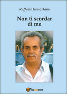 Non ti scordar di me di Raffaele Immorlano, 2015, Youcanprint