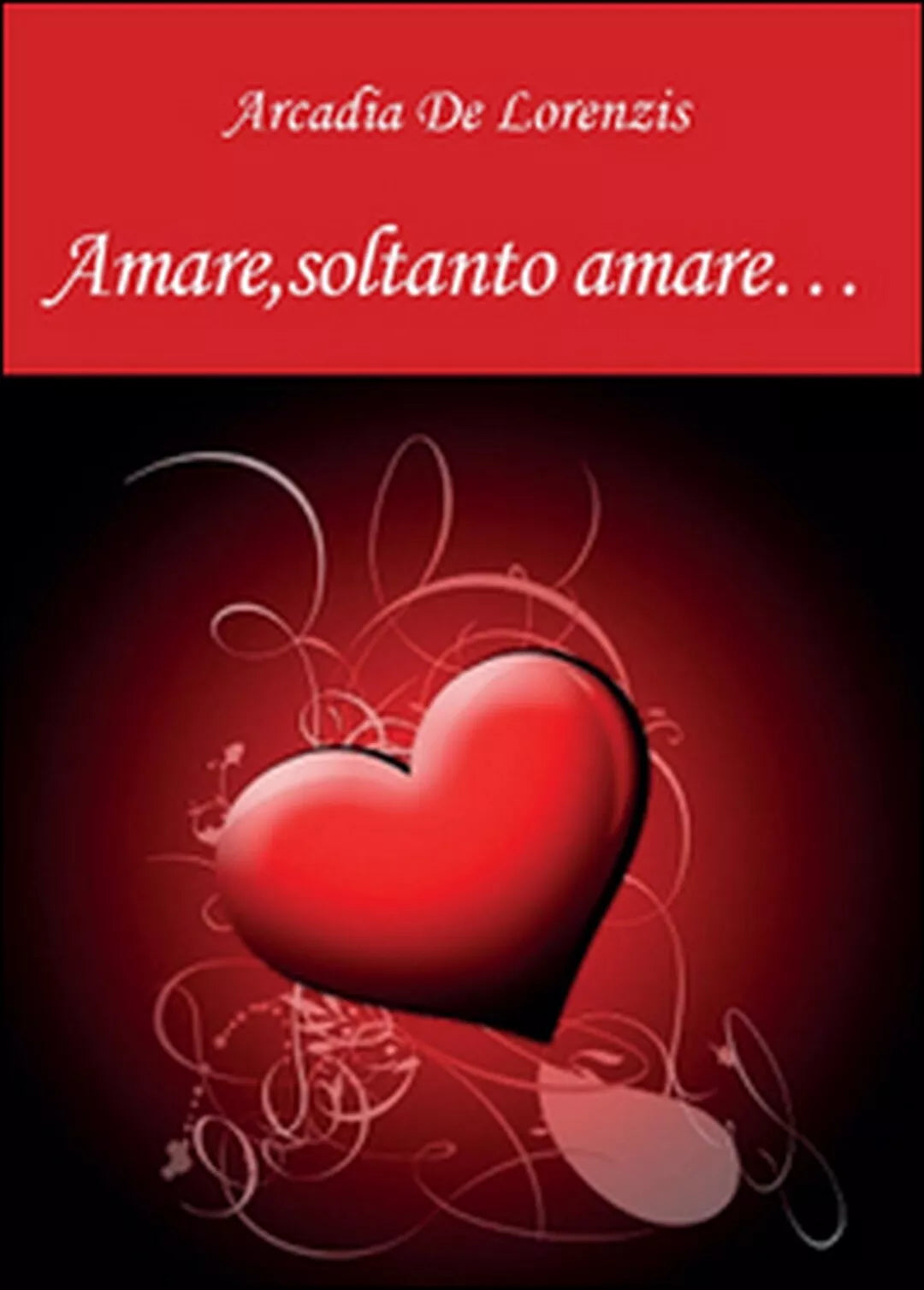 Amare, soltanto amare... di Arcadia De Lorenzis, 2015, Youcanprint