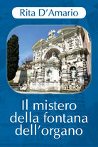 Il mistero della fontana dell’organo di Rita D’Amario, 2018, Youcanprint