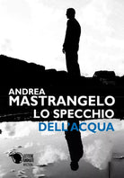 Lo specchio dell’acqua di Andrea Mastrangelo, 2018, Youcanprint