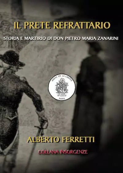 Il prete refrattario Storia e martirio di don Pietro Maria Zanarini di Alberto
