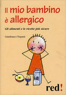 Il mio bambino e allergico. Gli alimenti e le ricette piu sicure di Gianfranco T
