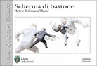 Scherma di bastone Arte e scienza d armi di Graziano Galvani