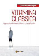 Vitamina classica. Approccio semiserio alla cultura dell’antico di Francesco Pol