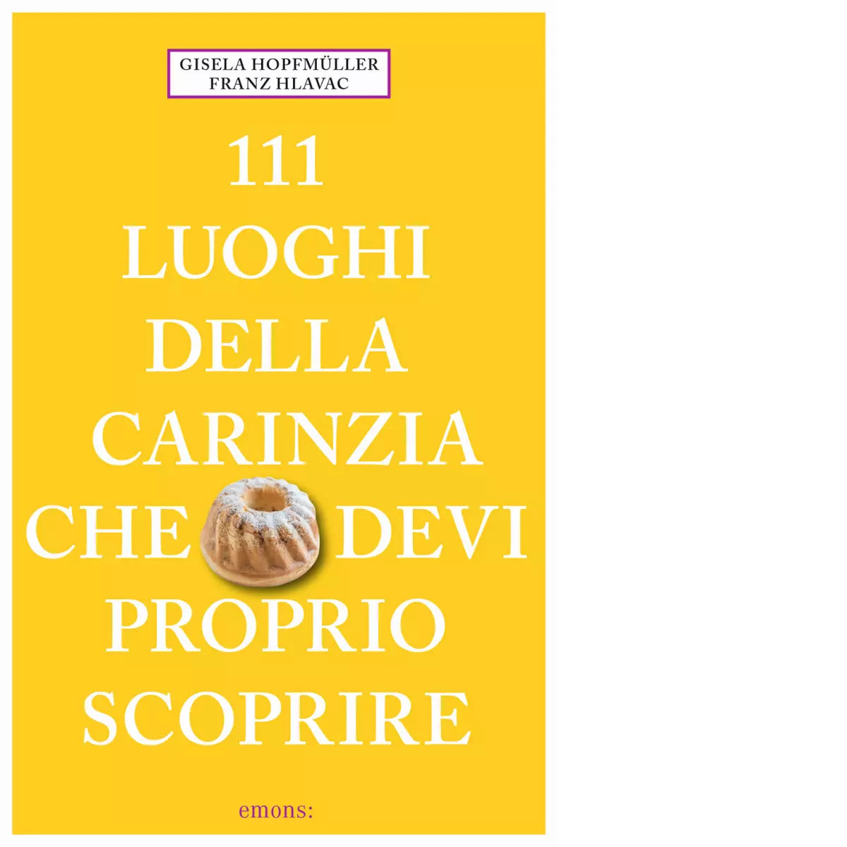 111 LUOGHI DELLA CARINZIA CHE DEVI PROPRIO SCOPRIRE di Hlavac Franz Hopfm ller