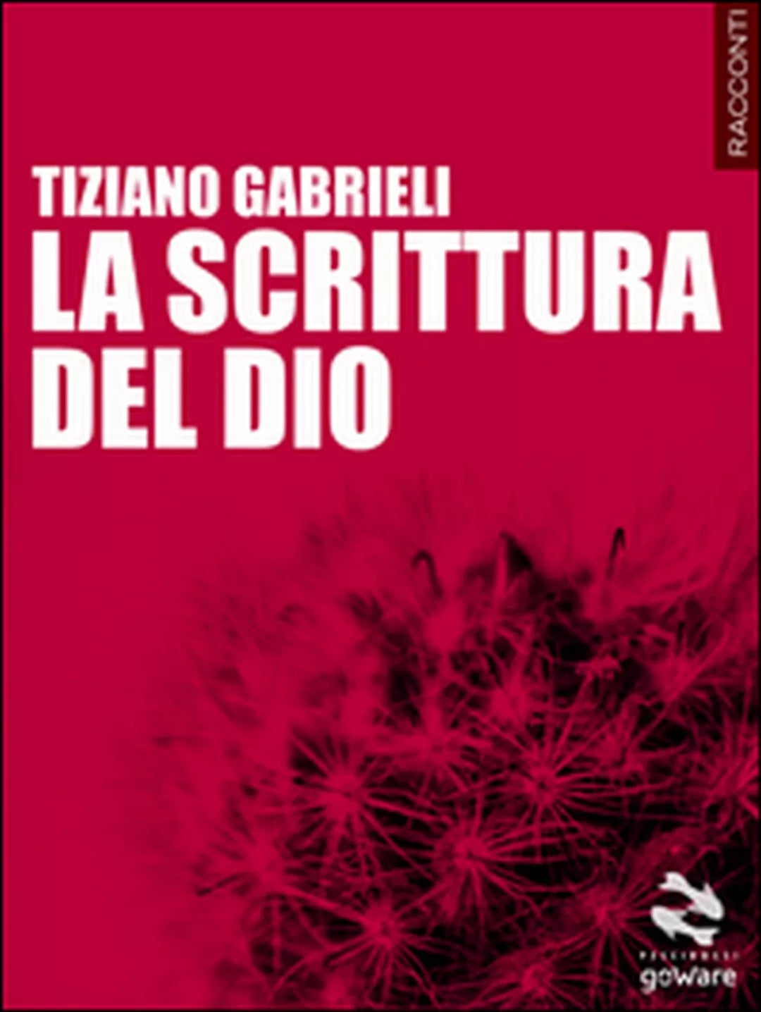 La scrittura del Dio di Tiziano Gabrieli, 2014, Goware
