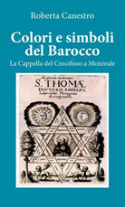 Colori e simboli del barocco. La cappella del Crocifisso a Monreale, Youcanprint