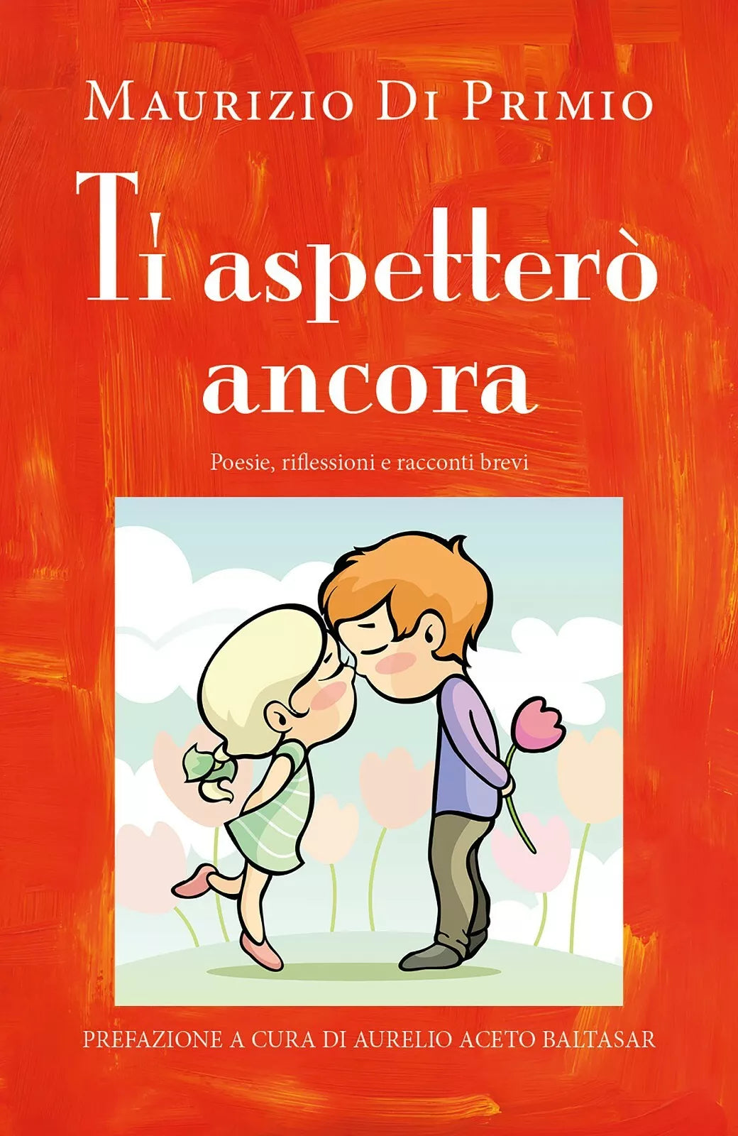 Ti aspettero ancora. Poesie, riflessioni e racconti brevi di Maurizio Di Primio,