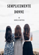 Semplicemente donne di Aurelia Matteja, 2017, Youcanprint