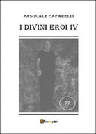 I divini eroi Vol.4 di Pasquale Cafarelli, 2014, Youcanprint