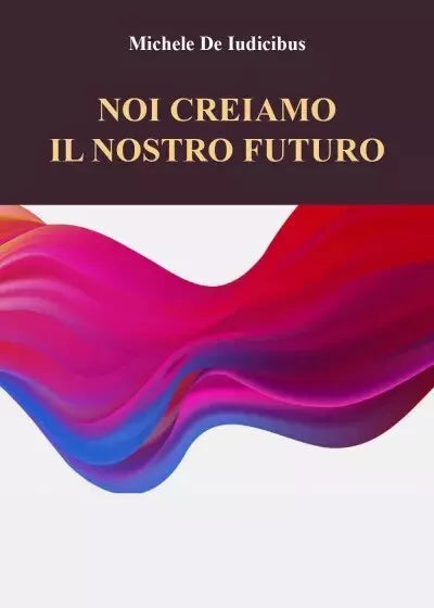 Noi creiamo il nostro futuro di Michele De Iudicibus