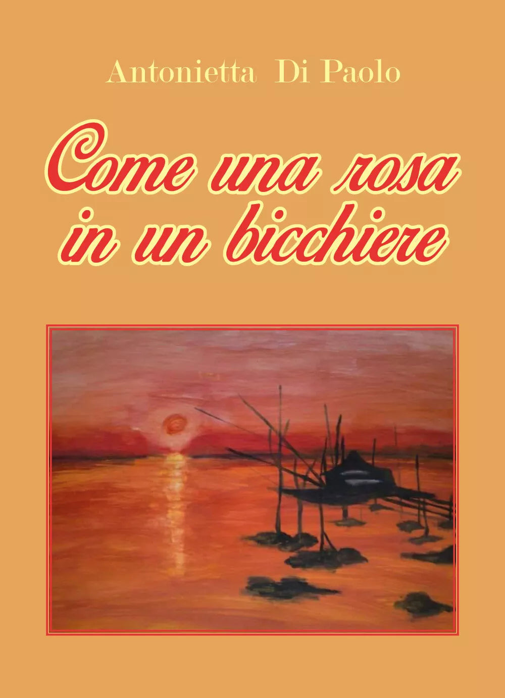 Come una rosa in un bicchiere di Antonietta Di Paolo, 2018, Youcanprint