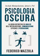 Psicologia oscura: la guida definitiva su analisi dell’interlocutore, comunicazi