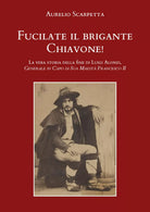 Fucilate il brigante Chiavone! di Aurelio Scarpetta, 2021, Youcanprint